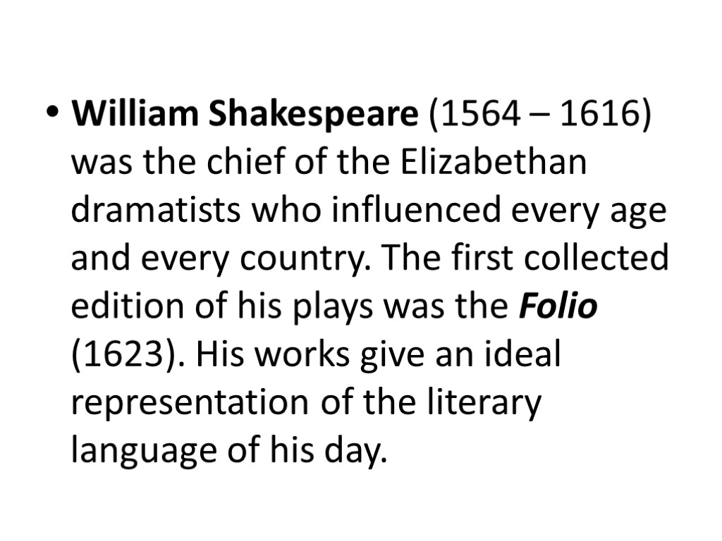  William Shakespeare (1564 – 1616) was the chief of the Elizabethan dramatists who